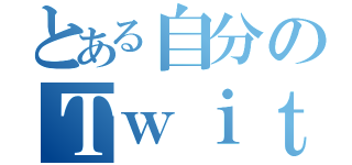 とある自分のＴｗｉｔｔｅｒ垢（）