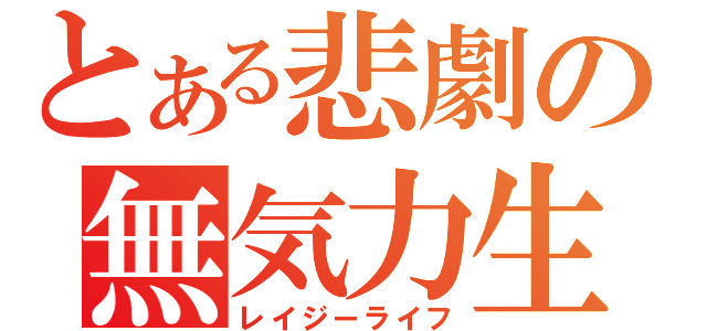 とある悲劇の無気力生活（レイジーライフ）