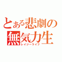 とある悲劇の無気力生活（レイジーライフ）