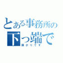 とある事務所の下っ端です（預かりです）