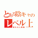 とある陰キャのレベル上げ（来れる人募集）