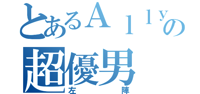 とあるＡｌｌｙの超優男（左陣）