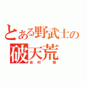 とある野武士の破天荒（吉村　崇）