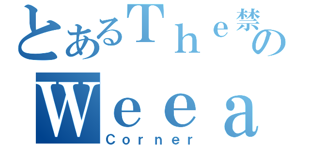 とあるＴｈｅ禁書目録のＷｅｅａｂｏｏ（Ｃｏｒｎｅｒ）