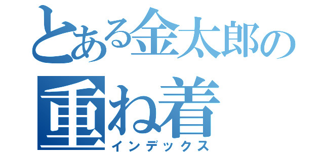 とある金太郎の重ね着（インデックス）