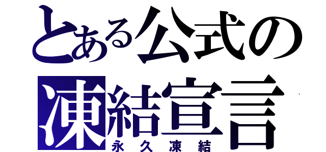 とある公式の凍結宣言（永久凍結）