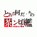 とある何だ、あの茶ン頃艦（支那畜共の殲滅）