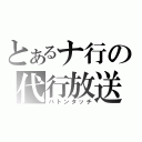 とあるナ行の代行放送（バトンタッチ）