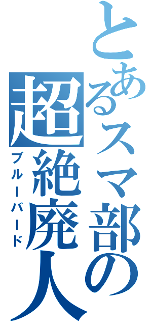 とあるスマ部の超絶廃人（ブルーバード）