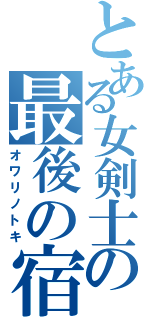 とある女剣士の最後の宿命（オワリノトキ）