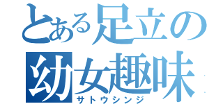 とある足立の幼女趣味（サトウシンジ）