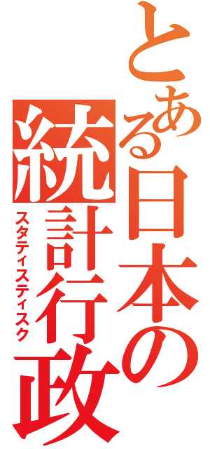 とある日本の統計行政（スタティスティスク）