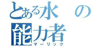 とある水の能力者（マーリック）