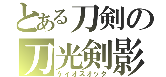 とある刀剣の刀光剣影（ケイオスオッタ）