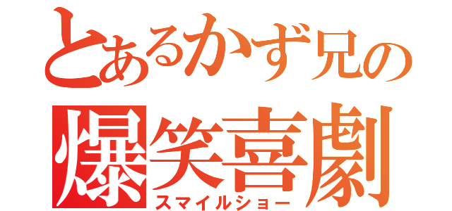 とあるかず兄の爆笑喜劇（スマイルショー）