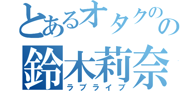 とあるオタクのの鈴木莉奈（ラブライブ）