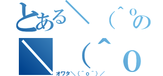 とある＼（＾ｏ＾）／の＼（＾ｏ＾）／（オワタ＼（＾ｏ＾）／）