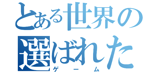 とある世界の選ばれた人（ゲーム）