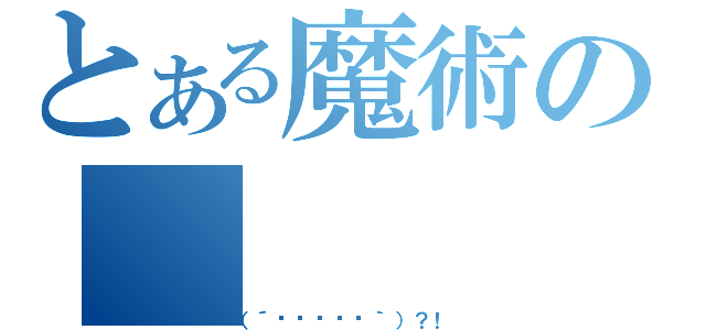 とある魔術の（（´⊙◞⊱◟⊙｀）？！）