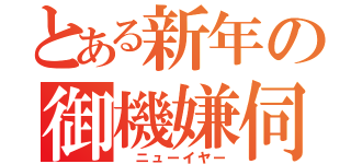 とある新年の御機嫌伺（　ニューイヤー）