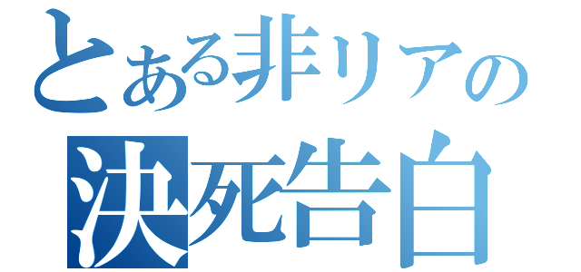 とある非リアの決死告白（）