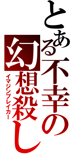 とある不幸の幻想殺し（イマジンブレイカー）