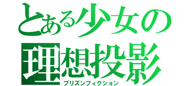 とある少女の理想投影（プリズンフィクション）