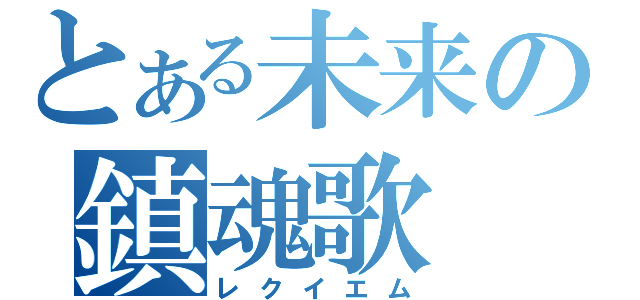 とある未来の鎮魂歌（レクイエム）