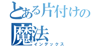 とある片付けの魔法（インデックス）