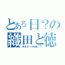 とある日？の織田と徳川（ゆるキャラ対決！？）