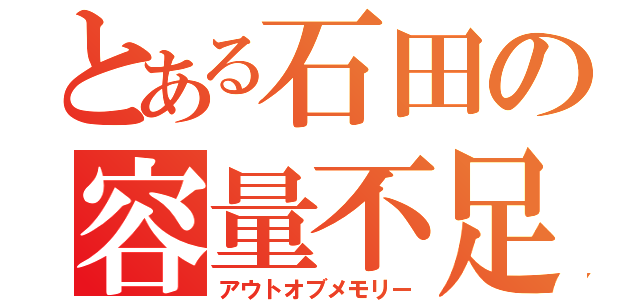 とある石田の容量不足（アウトオブメモリー）