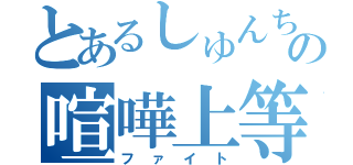 とあるしゅんちゃんの喧嘩上等（ファイト）