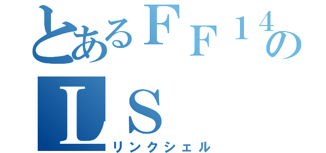 とあるＦＦ１４のＬＳ（リンクシェル）