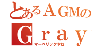 とあるＡＧＭのＧｒａｙ（マーベリックやね）