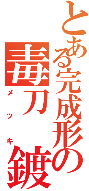 とある完成形の毒刀　鍍（メッキ）