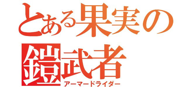 とある果実の鎧武者（アーマードライダー）