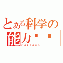 とある科学の能力笔记（ｒａｉｌｇｕｎ）