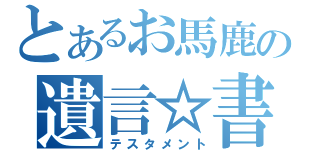 とあるお馬鹿の遺言☆書（テスタメント）