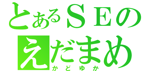 とあるＳＥのえだまめ（かどゆか）