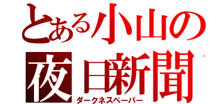 とある小山の夜日新聞（ダークネスペーパー）