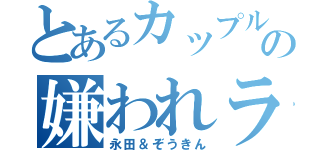 とあるカップルのの嫌われライフ（永田＆ぞうきん）