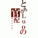 とあるＬｕｏの官配（Ｒｕｏｎｄ）