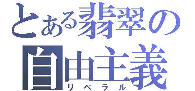 とある翡翠の自由主義（リベラル）