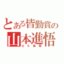 とある皆勤賞の山本進悟（ＧＳ勤務）