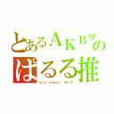 とあるＡＫＢヲタのぱるる推し（ｙｕｔａ ｔａｍａｍｏｒｉ ＶＯｉＣＥ）