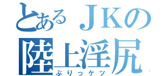 とあるＪＫの陸上淫尻（ぷりっケツ）