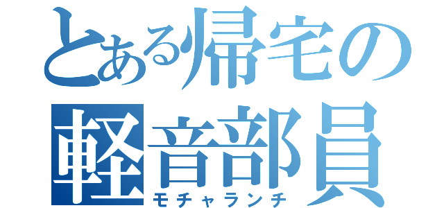 とある帰宅の軽音部員（モチャランチ）