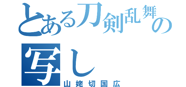 とある刀剣乱舞の写し（山姥切国広）