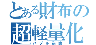 とある財布の超軽量化（バブル崩壊）