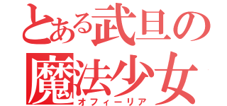 とある武旦の魔法少女（オフィーリア）